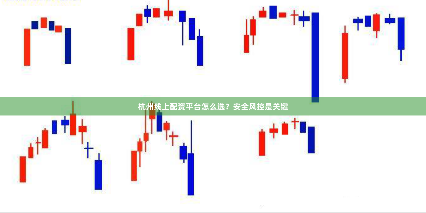 杭州线上配资平台怎么选？安全风控是关键